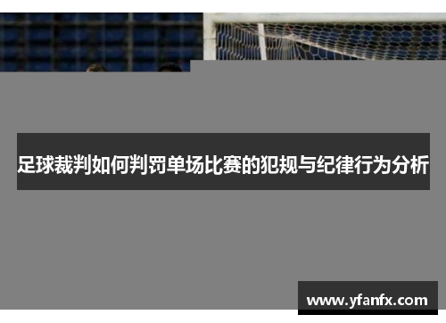足球裁判如何判罚单场比赛的犯规与纪律行为分析
