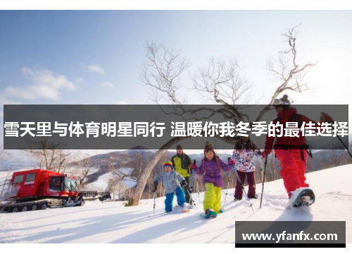 雪天里与体育明星同行 温暖你我冬季的最佳选择