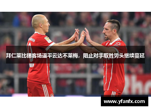 拜仁莱比锡客场逼平云达不莱梅，阻止对手取胜势头继续蔓延