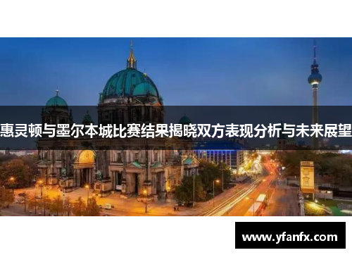 惠灵顿与墨尔本城比赛结果揭晓双方表现分析与未来展望