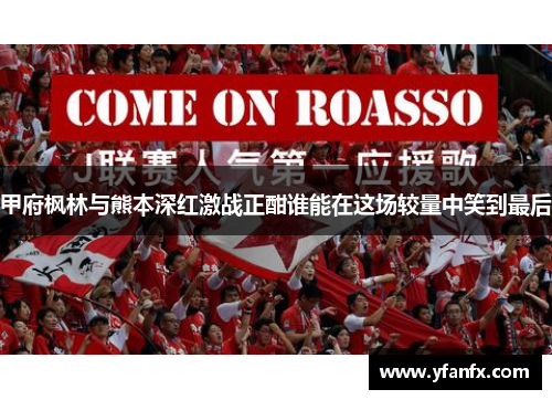 甲府枫林与熊本深红激战正酣谁能在这场较量中笑到最后