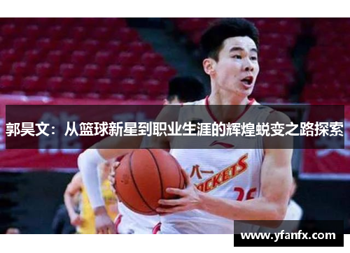 郭昊文：从篮球新星到职业生涯的辉煌蜕变之路探索